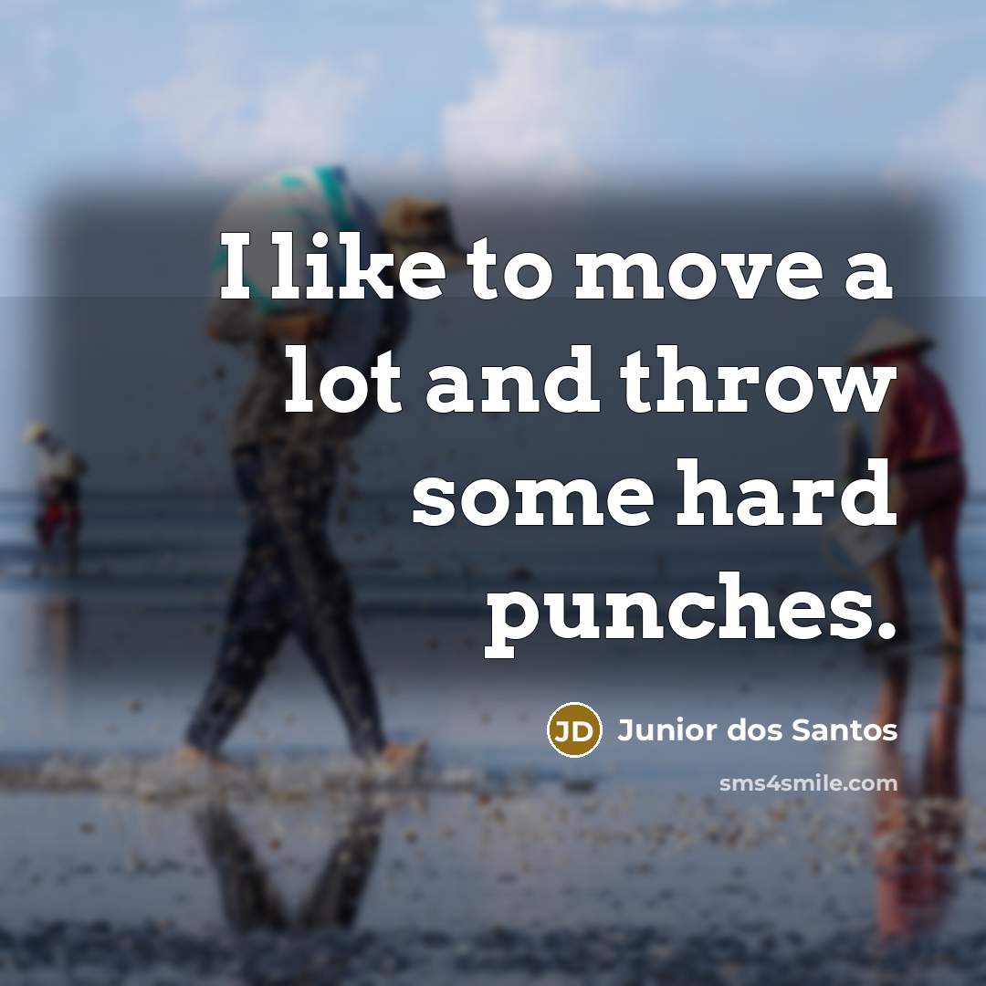“I like to move a lot and throw some hard…” quote by Junior dos Santos