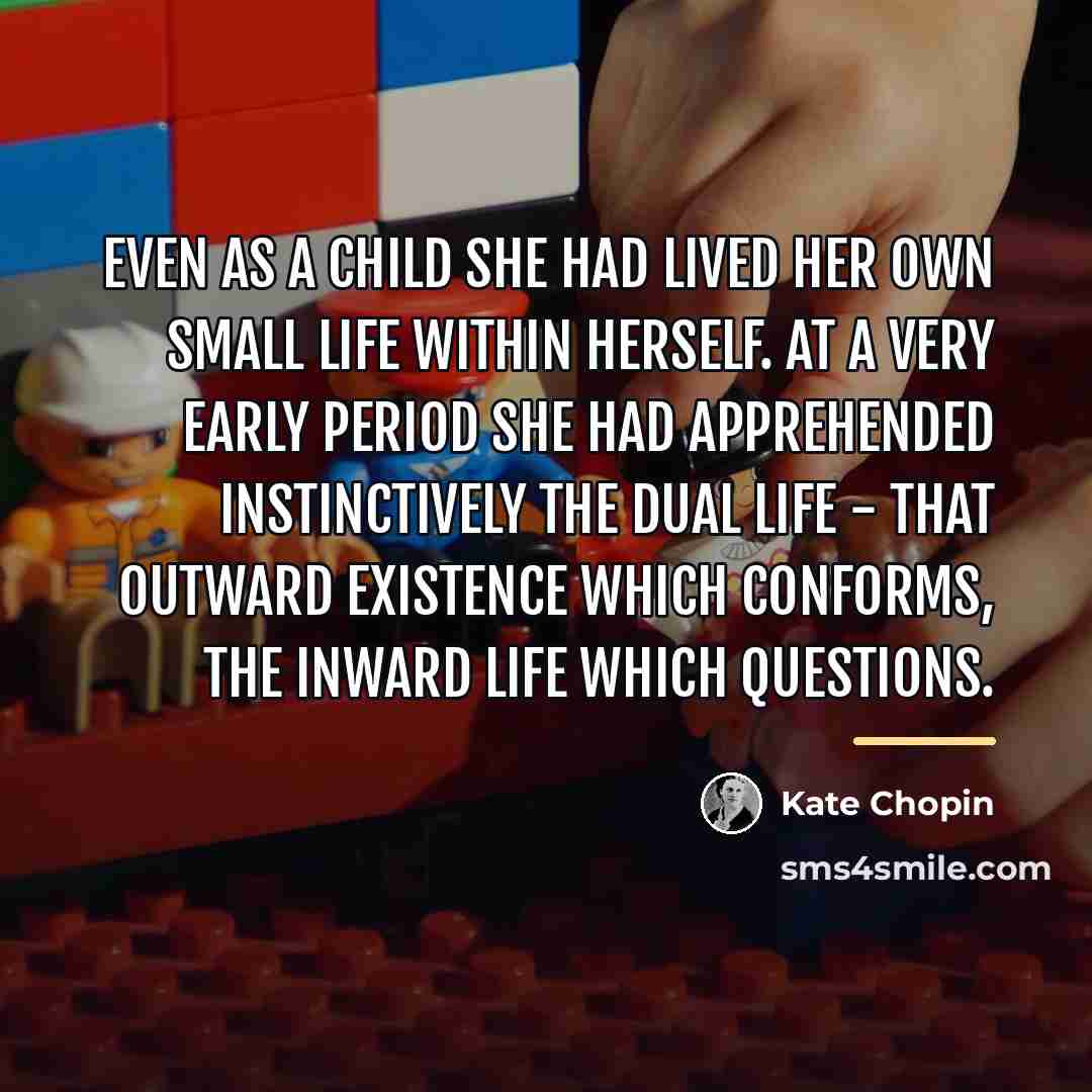 “Even as a child she had lived her own small…” quote by Kate Chopin