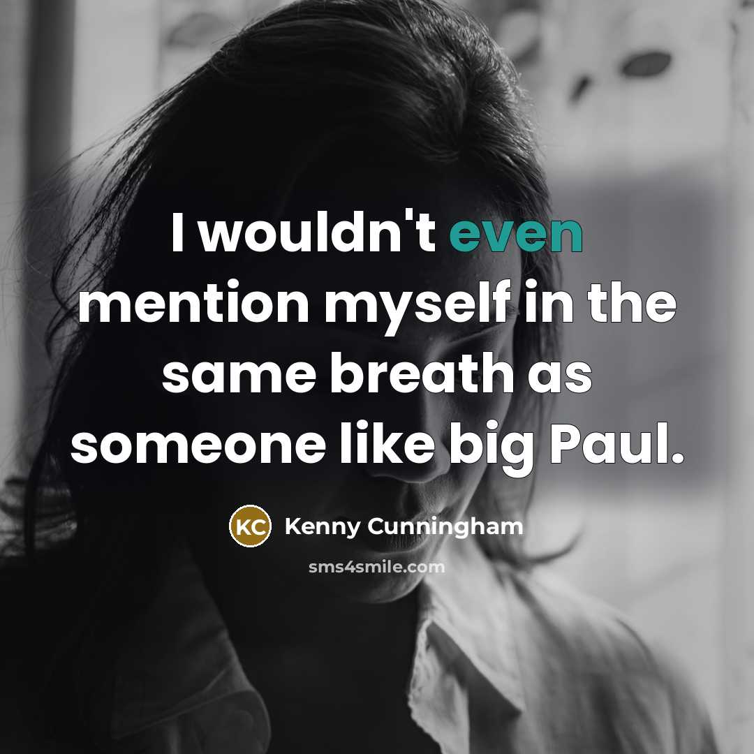 “I wouldn't even mention myself in the same breath as…” quote by Kenny Cunningham