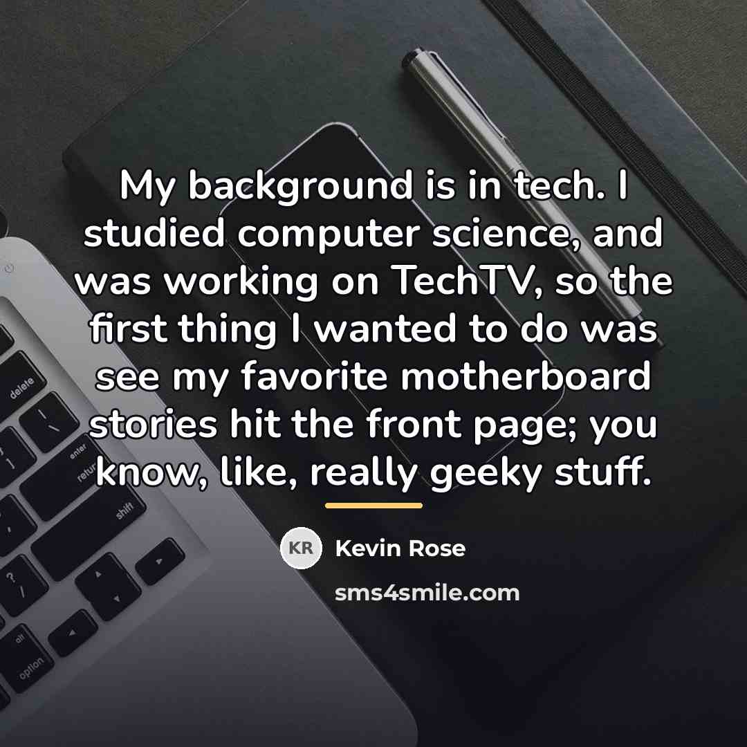 “My background is in tech. I studied computer science, and…” quote by Kevin Rose