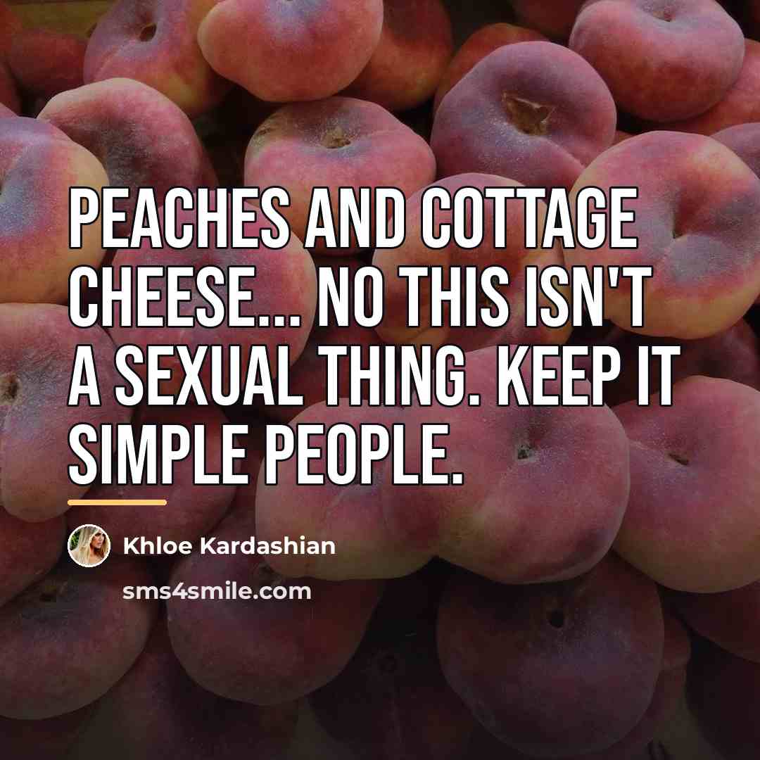 “Peaches and cottage cheese... No this isn't a sexual thing.…” quote by Khloe Kardashian