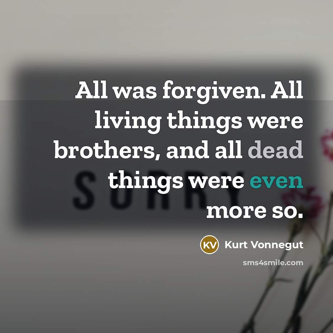 “All was forgiven. All living things were brothers, and all…” quote by Kurt Vonnegut