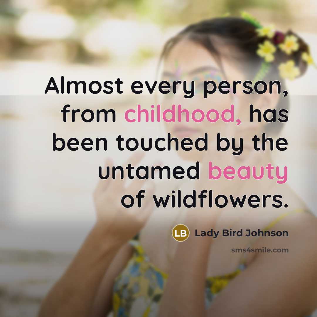“Almost every person, from childhood, has been touched by the…” quote by Lady Bird Johnson