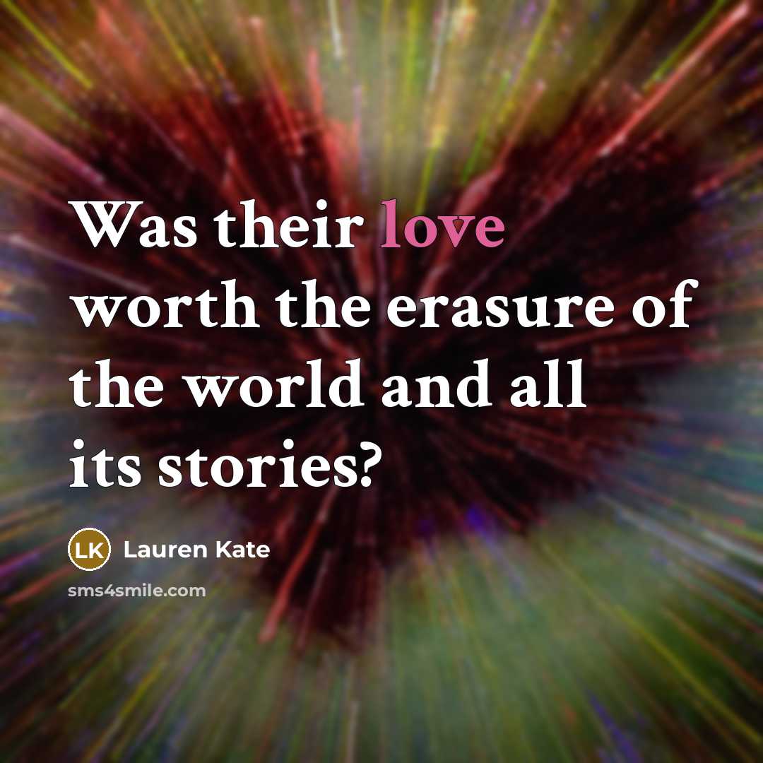“Was their love worth the erasure of the world and…” quote by Lauren Kate