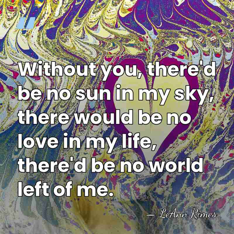 Without you, there'd be no sun in my sky, there would be&hellip; - LeAnn Rimes