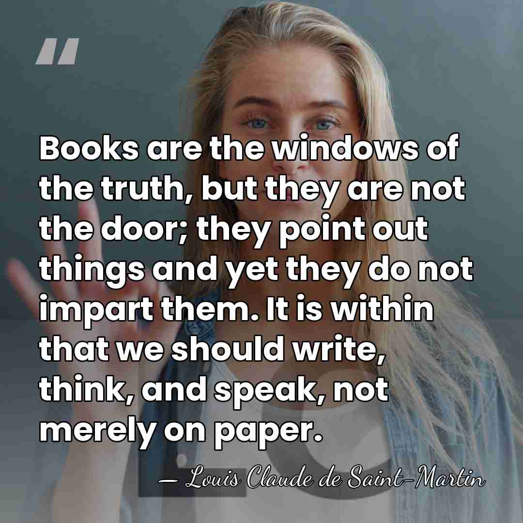 Books are the windows of the truth, but they are not the&hellip; - Louis Claude de Saint-Martin