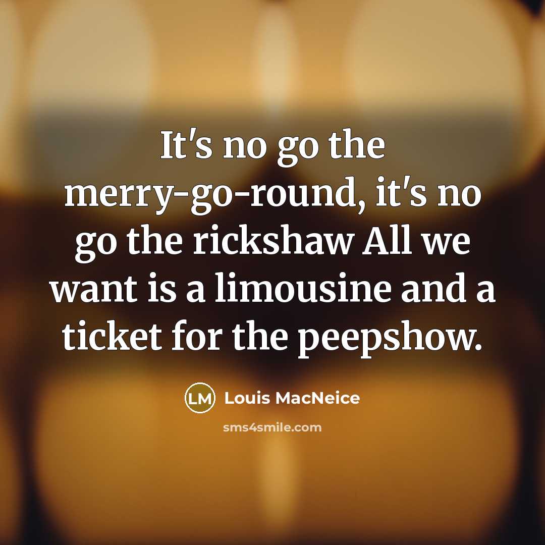 “It's no go the merry-go-round, it's no go the rickshaw…” quote by Louis MacNeice