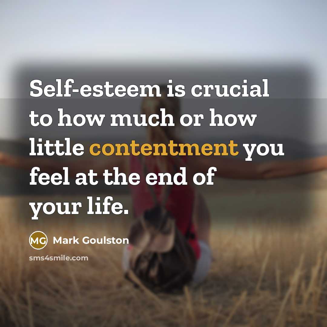 “Self-esteem is crucial to how much or how little contentment…” quote by Mark Goulston