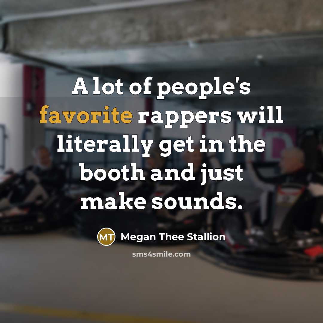 “A lot of people's favorite rappers will literally get in the booth and just make sounds.” quote by Megan Thee Stallion