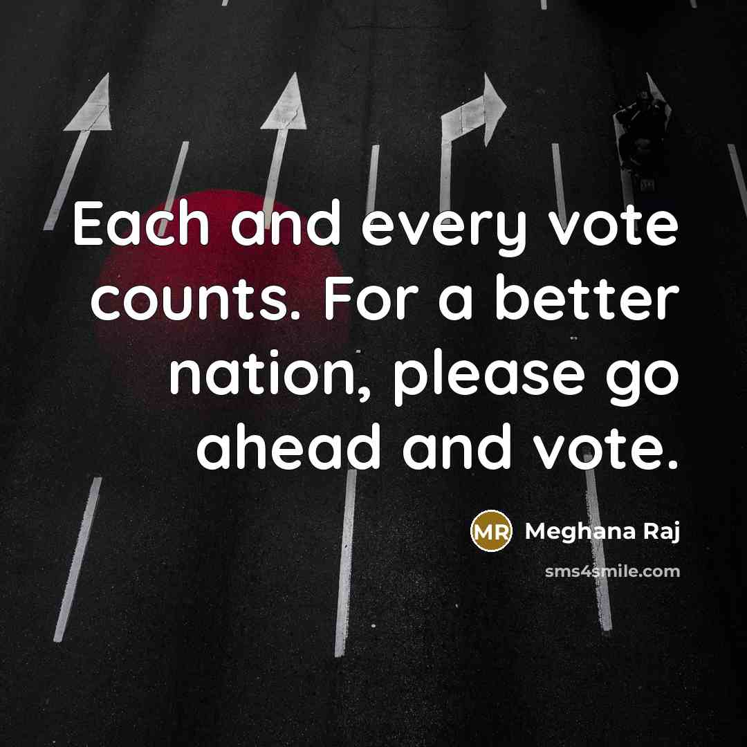“Each and every vote counts. For a better nation, please…” quote by Meghana Raj