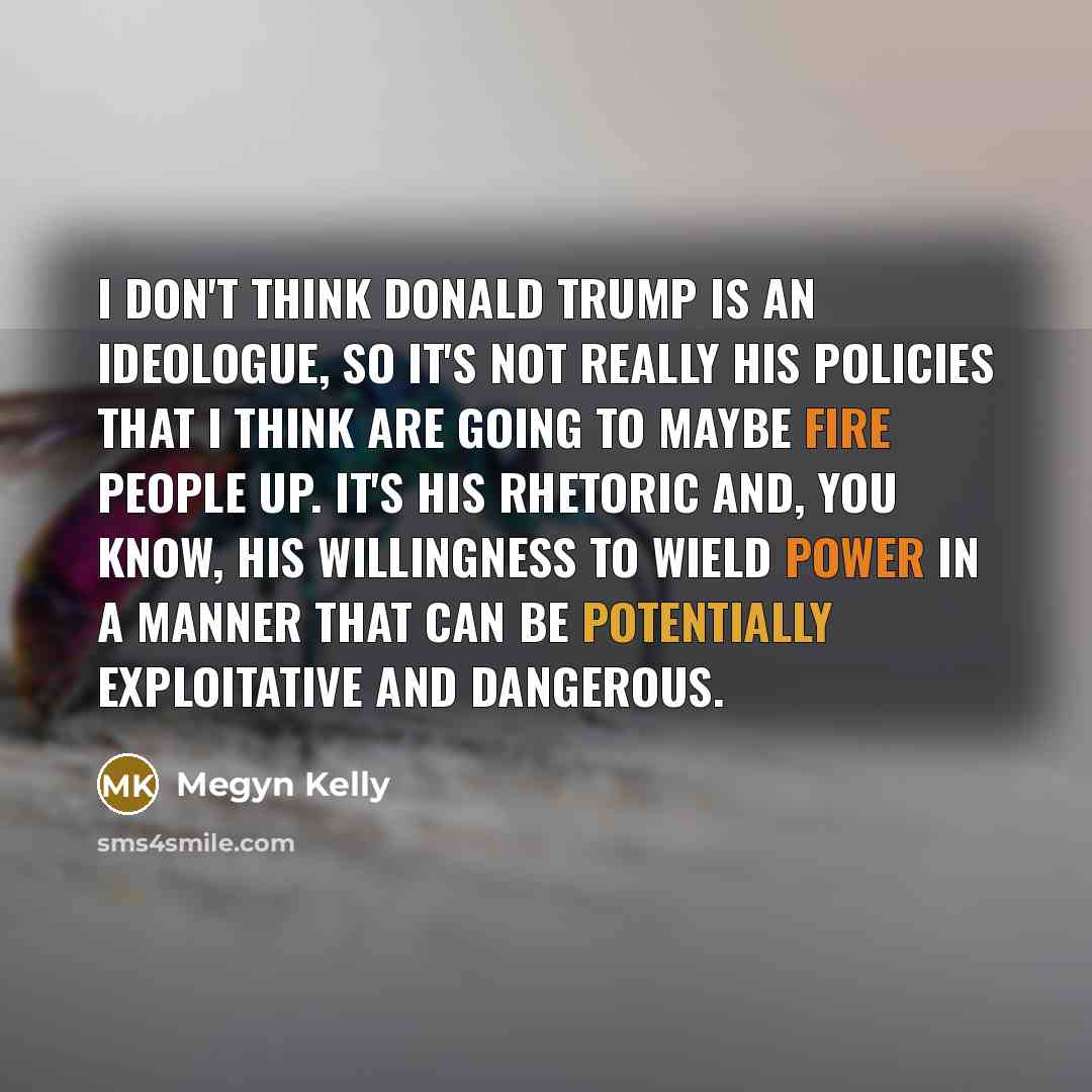 “I don't think Donald Trump is an ideologue, so it's…” quote by Megyn Kelly