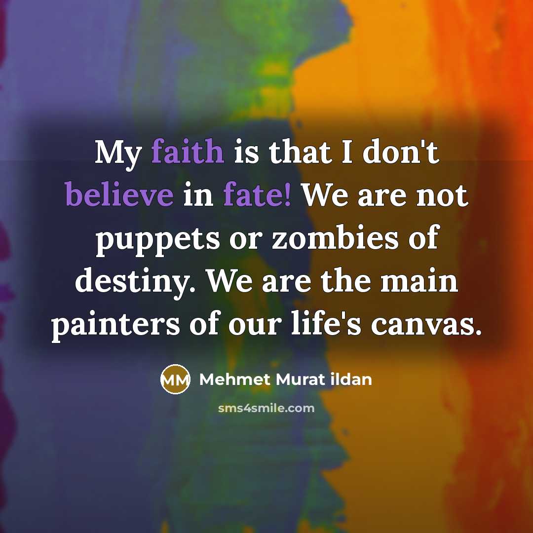 “My faith is that I don't believe in fate! We…” quote by Mehmet Murat Ildan