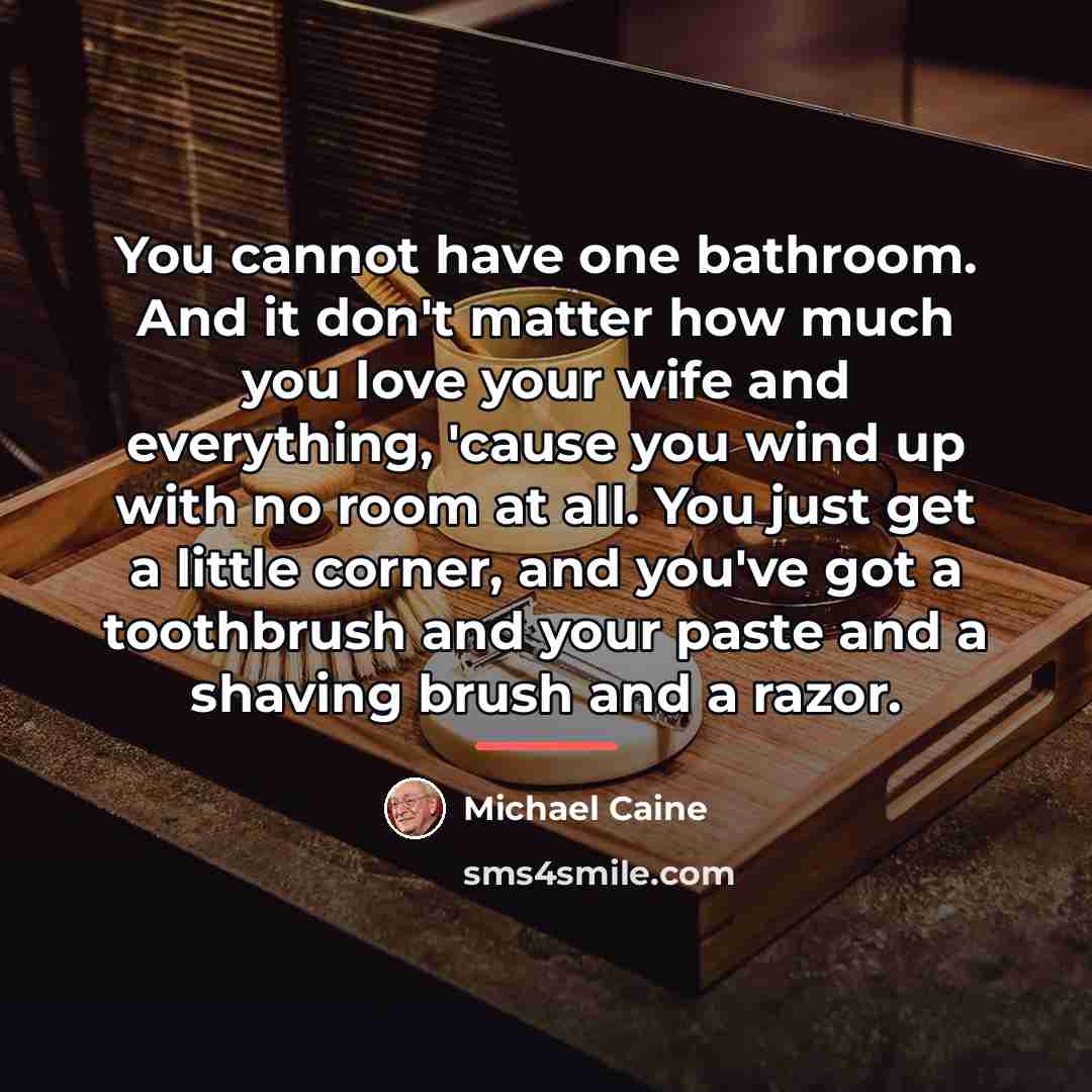 “You cannot have one bathroom. And it don't matter how…” quote by Michael Caine