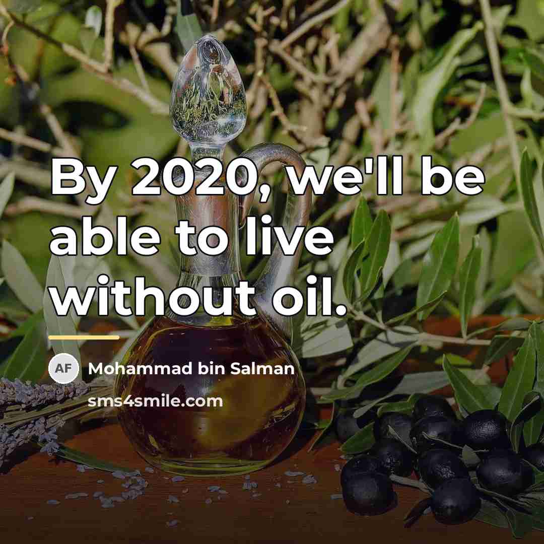 “By 2020, we'll be able to live without oil.…” quote by Mohammad bin Salman
