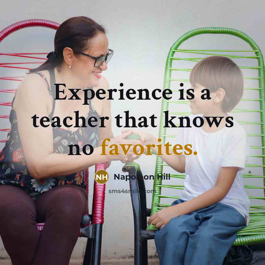 “Experience is a teacher that knows no favorites.” quote by Napoleon Hill
