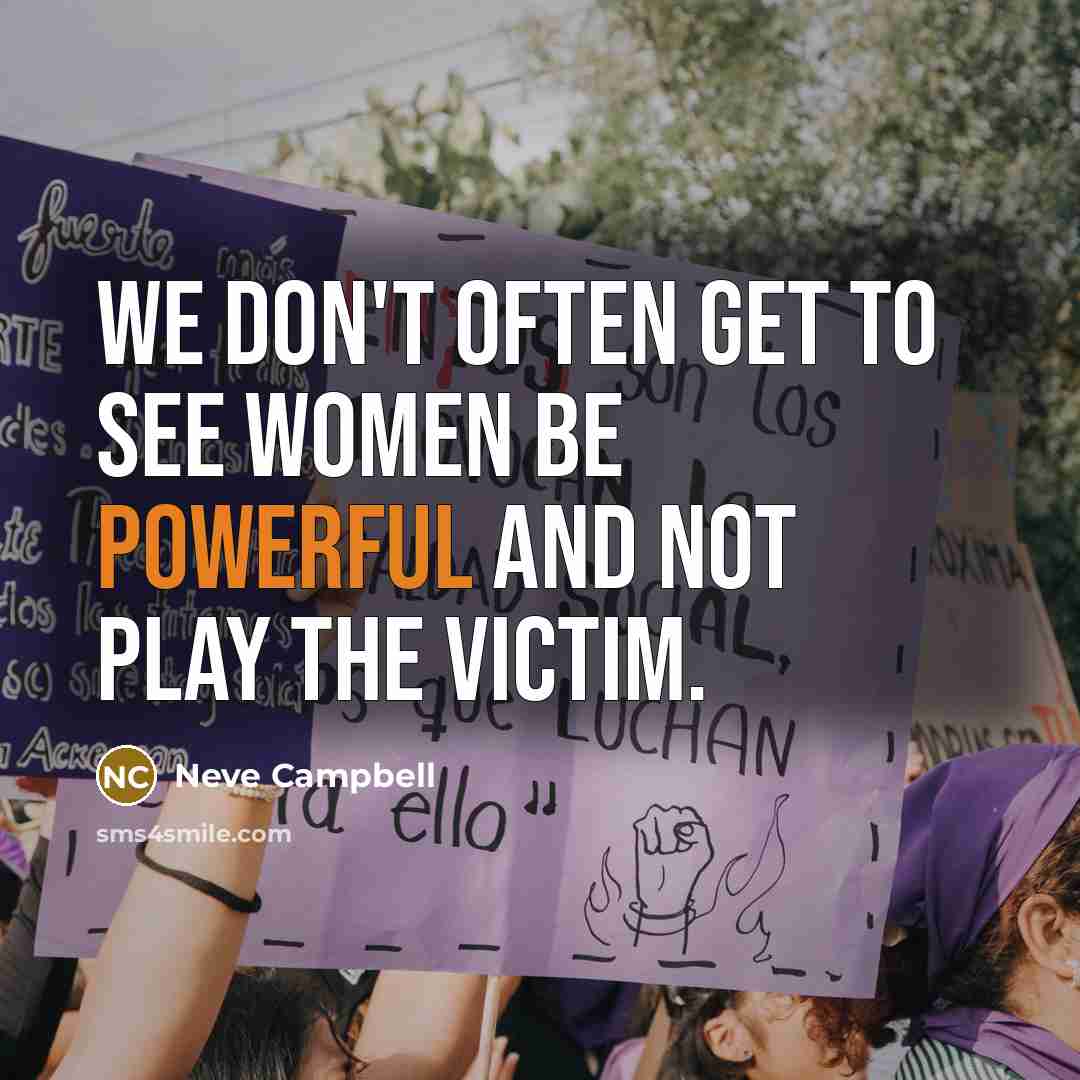 “We don't often get to see women be powerful and not play the victim.” quote by Neve Campbell