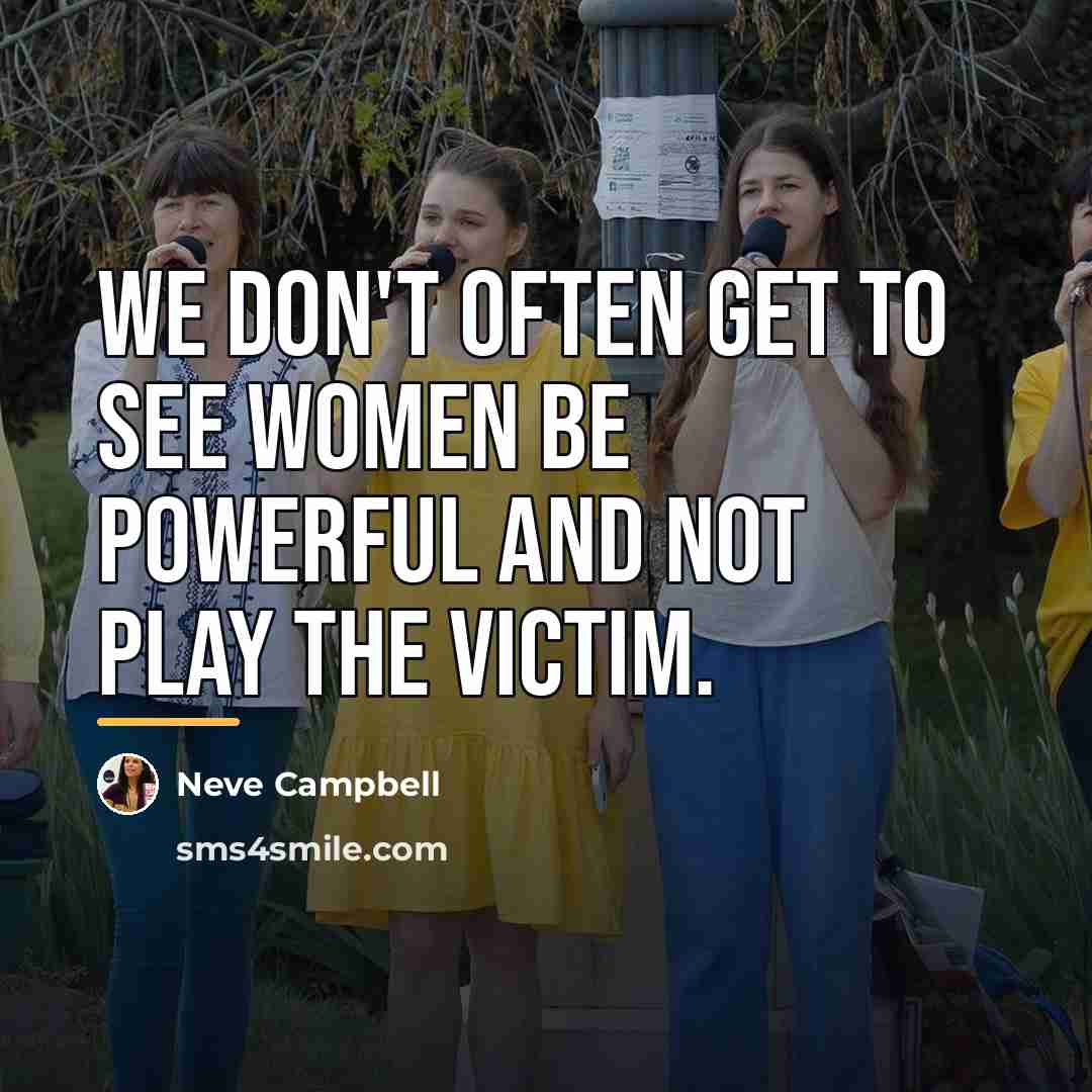 “We don't often get to see women be powerful and…” quote by Neve Campbell