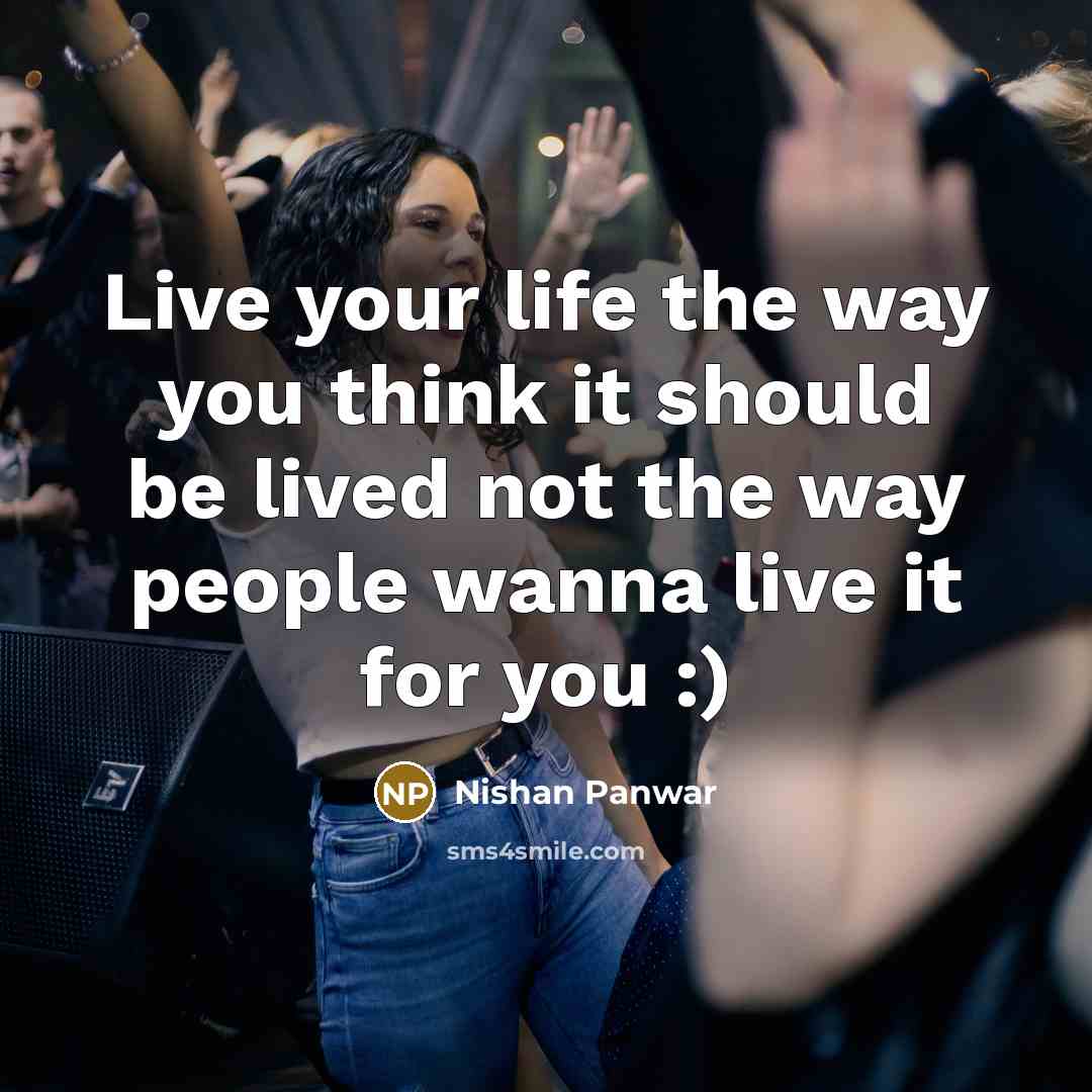 “Live your life the way you think it should be…” quote by Nishan Panwar