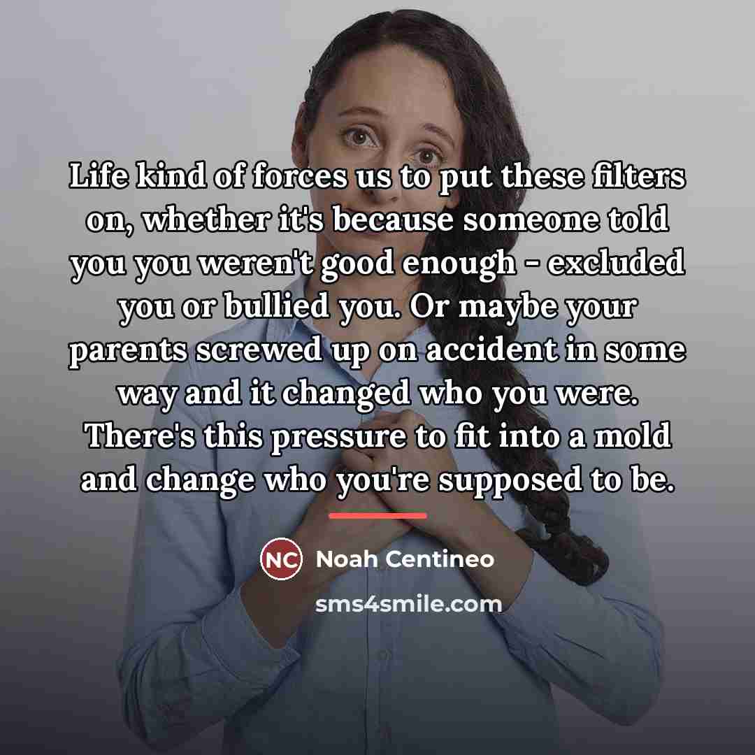 “Life kind of forces us to put these filters on,…” quote by Noah Centineo
