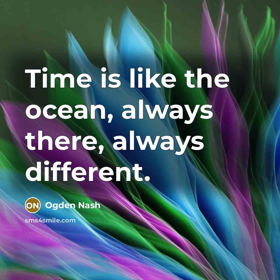 “Time is like the ocean, always there, always different.…” quote by Ogden Nash