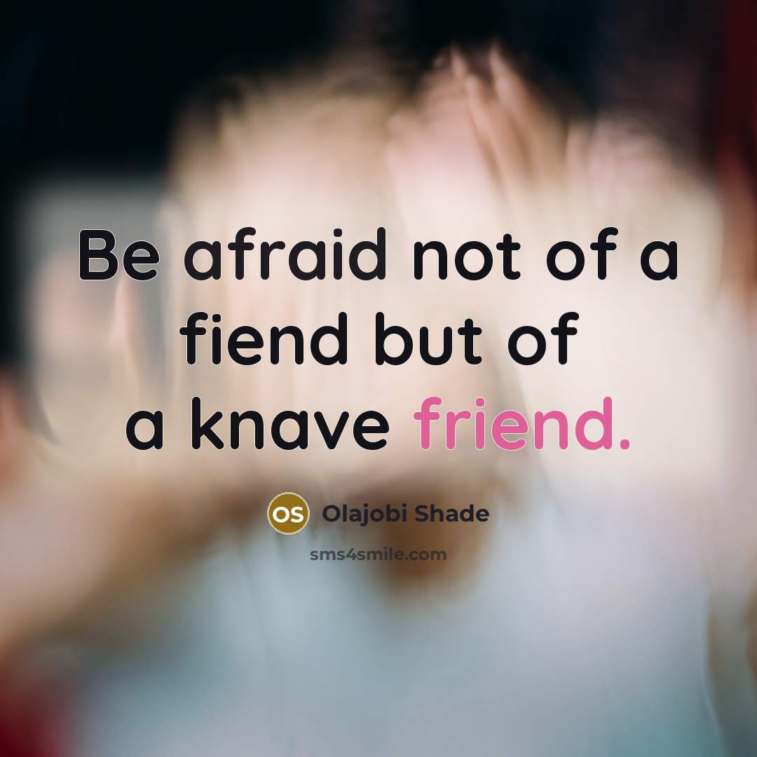 “Be afraid not of a fiend but of a knave friend.” quote by Olajobi Shade