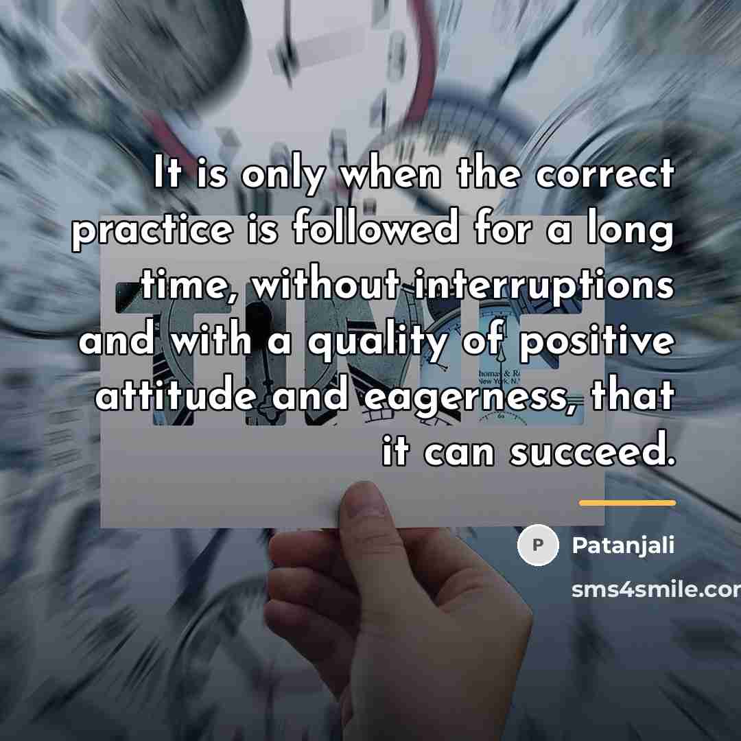 “It is only when the correct practice is followed for…” quote by Patanjali