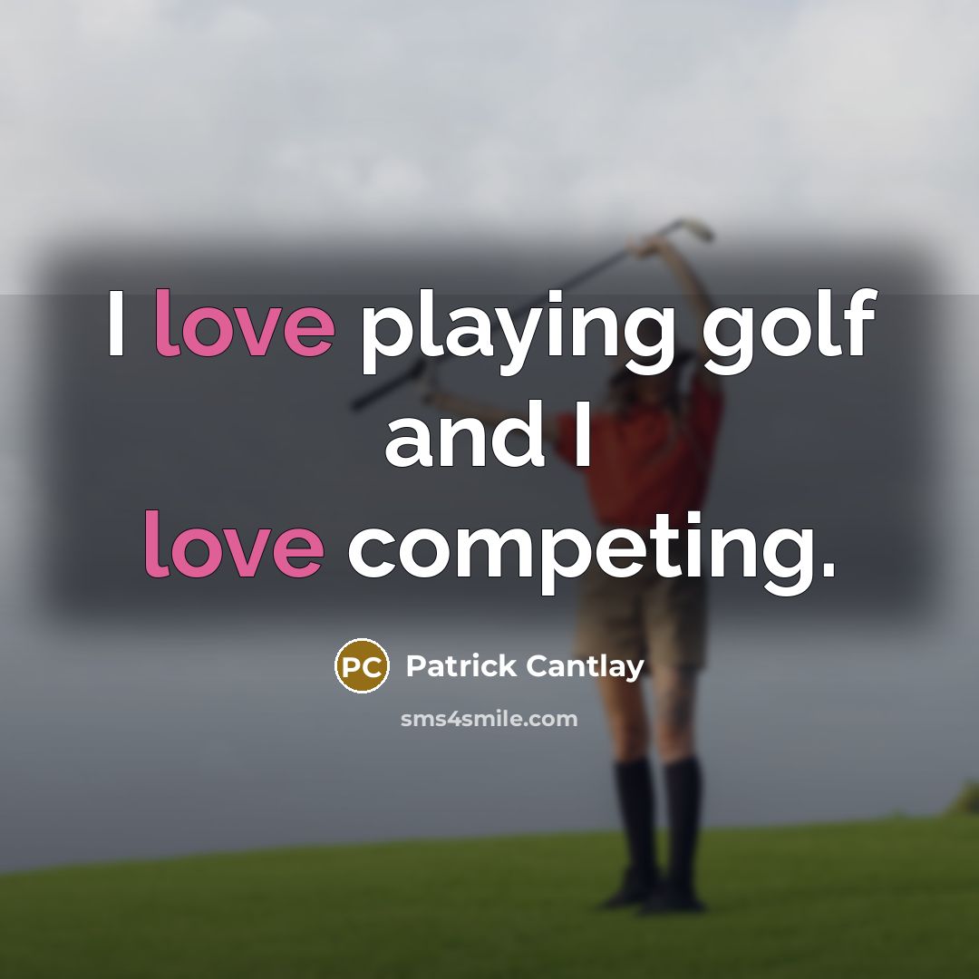 “I love playing golf and I love competing.…” quote by Patrick Cantlay