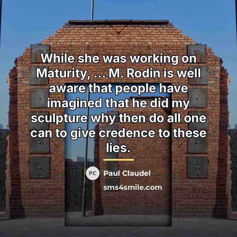 “While she was working on Maturity, ... M. Rodin is…” quote by Paul Claudel