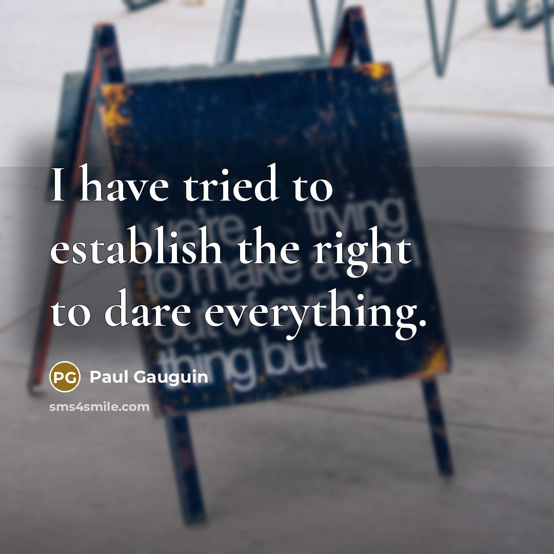 “I have tried to establish the right to dare everything.…” quote by Paul Gauguin