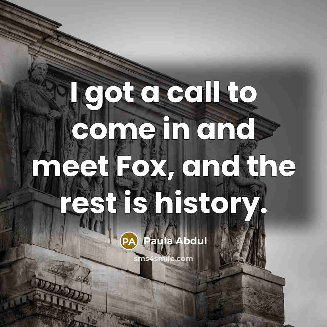 “I got a call to come in and meet Fox,…” quote by Paula Abdul