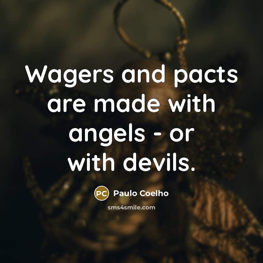 “Wagers and pacts are made with angels - or with…” quote by Paulo Coelho