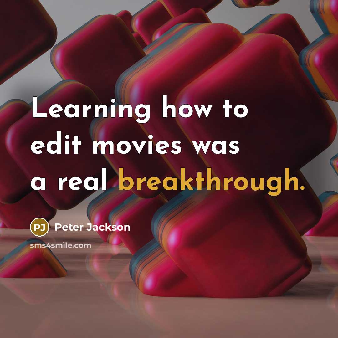 “Learning how to edit movies was a real breakthrough.” quote by Peter Jackson