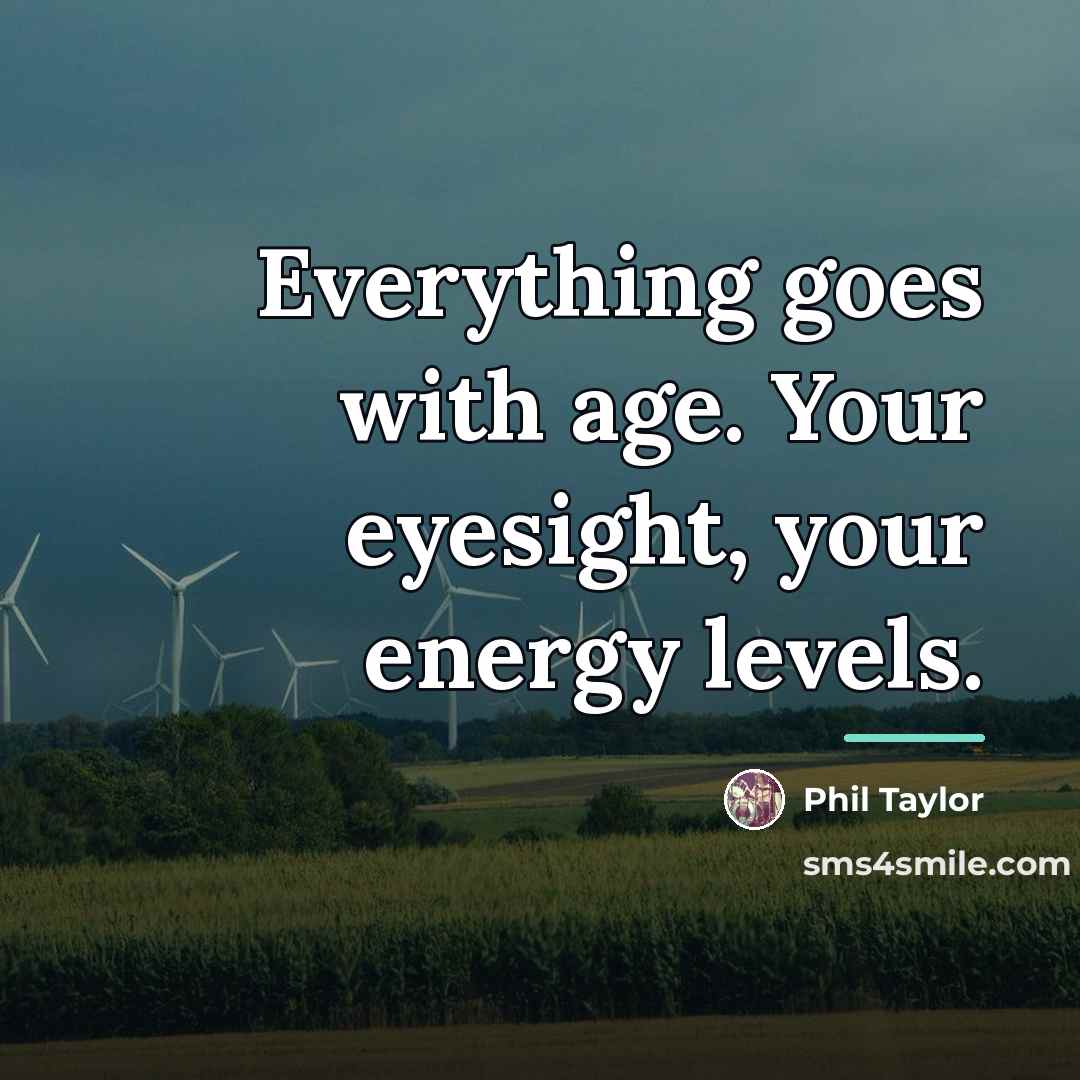 “Everything goes with age. Your eyesight, your energy levels.…” quote by Phil Taylor