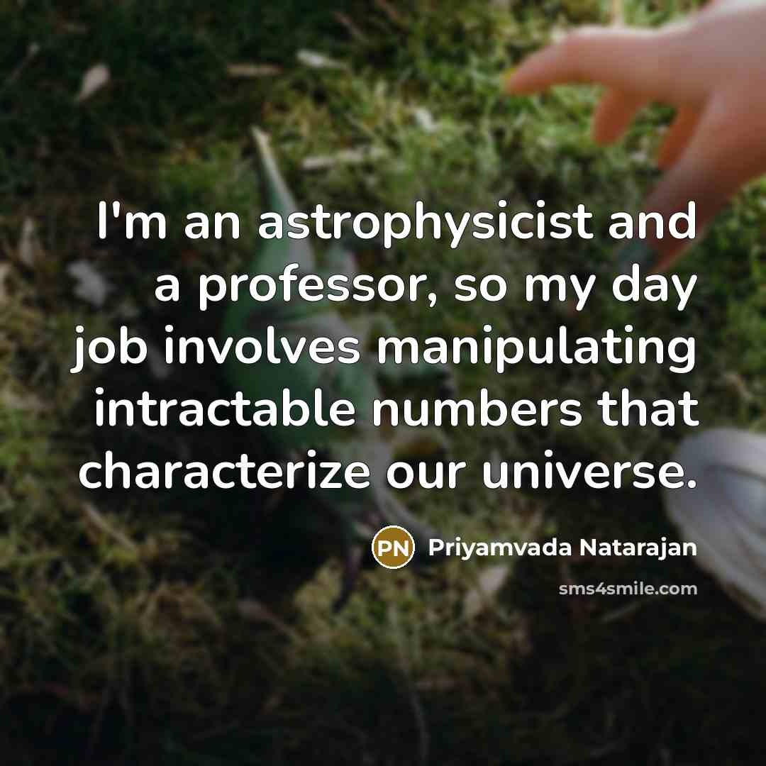 “I'm an astrophysicist and a professor, so my day job…” quote by Priyamvada Natarajan
