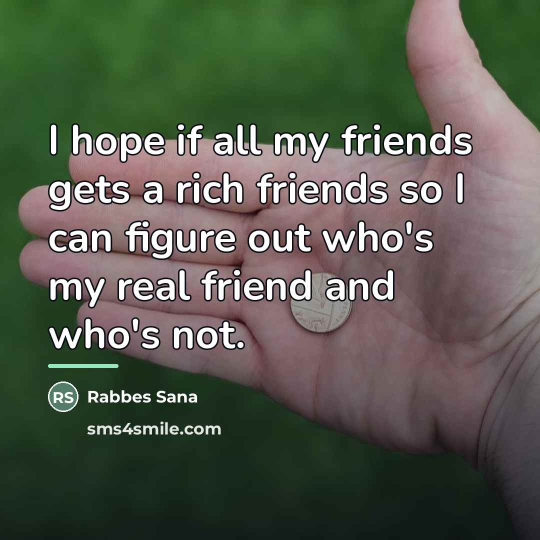 “I hope if all my friends gets a rich friends…” quote by Rabbes Sana