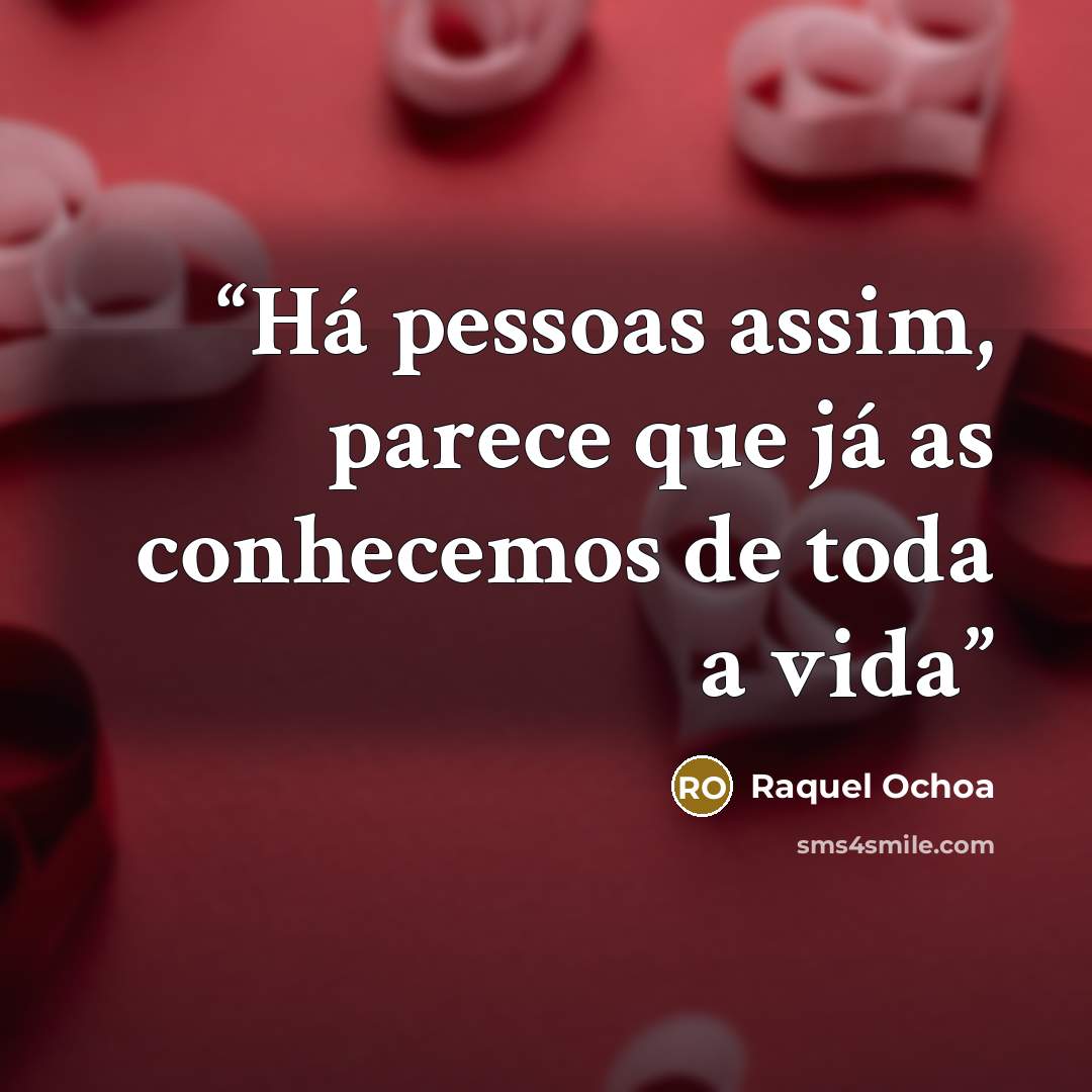 “Há pessoas assim, parece que já as conhecemos de toda a vida” quote by Raquel Ochoa