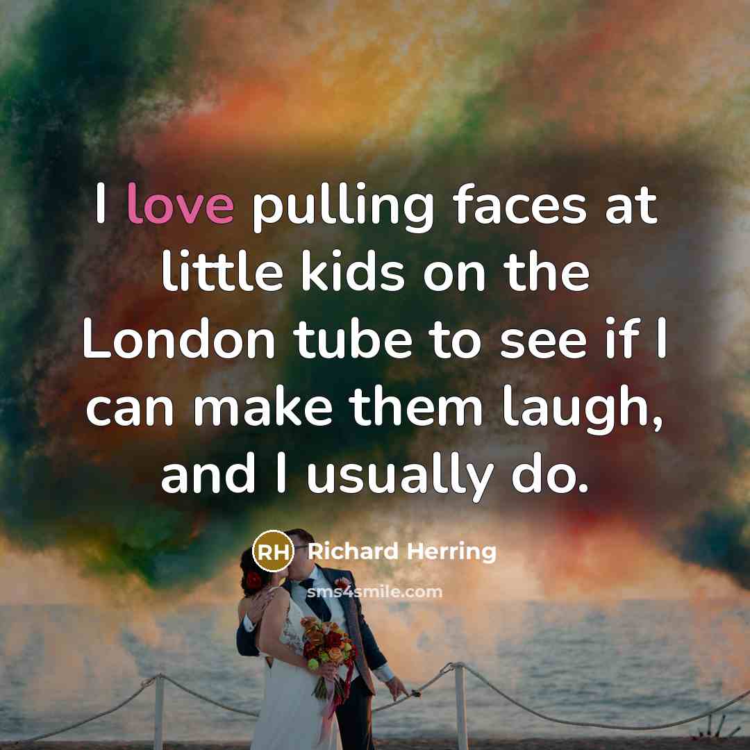 “I love pulling faces at little kids on the London…” quote by Richard Herring