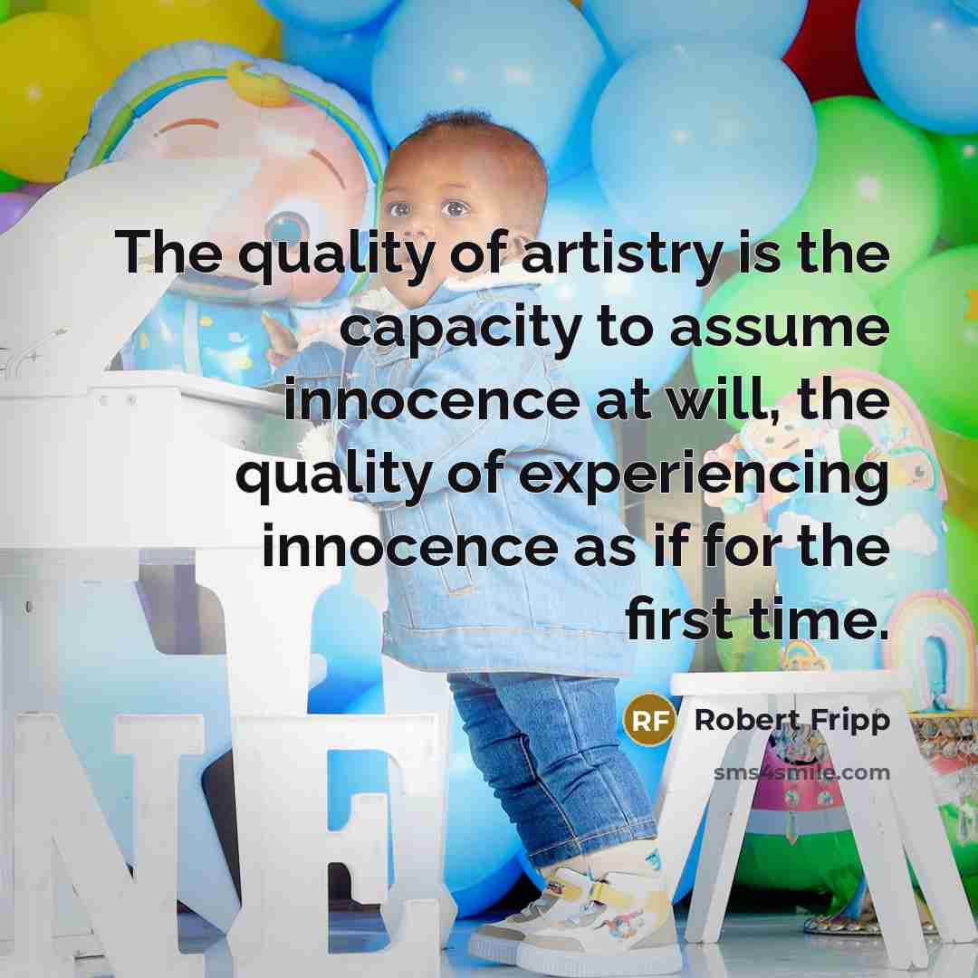 “The quality of artistry is the capacity to assume innocence…” quote by Robert Fripp