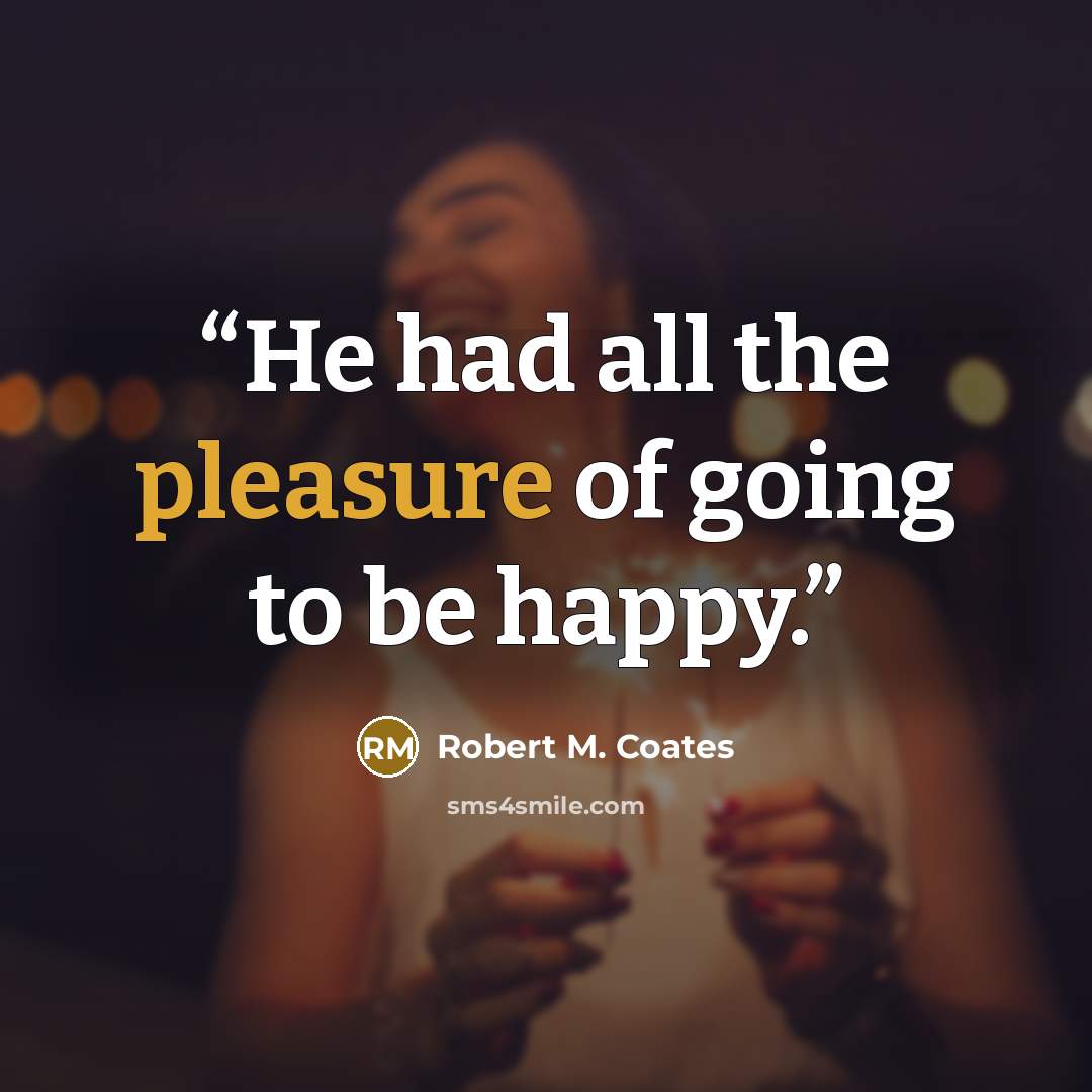 “He had all the pleasure of going to be happy.” quote by Robert M. Coates