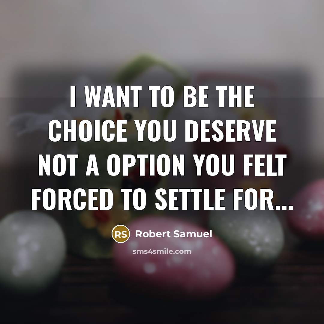 “I want to be the choice you deserve not a…” quote by Robert Samuel