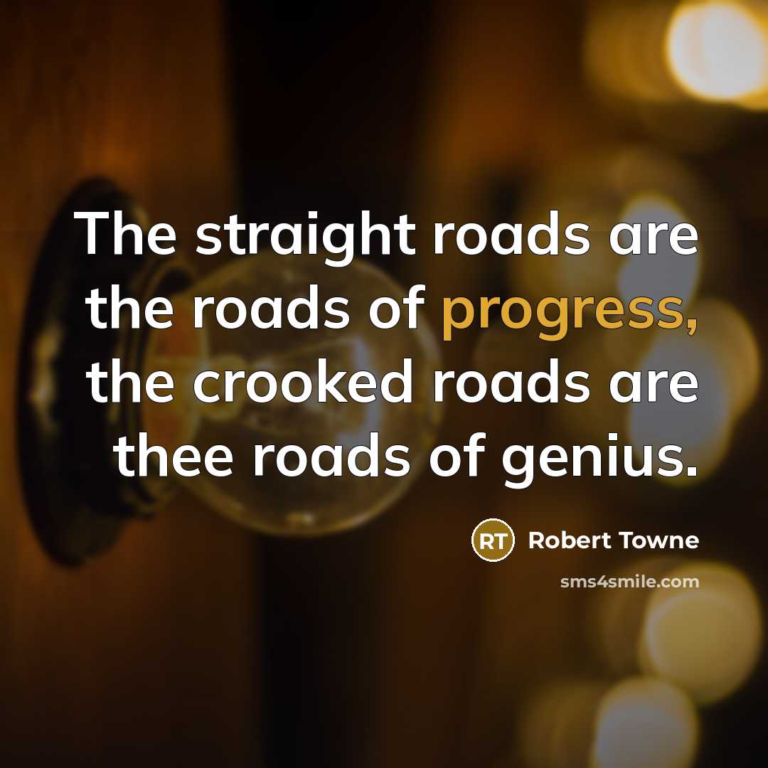 “The straight roads are the roads of progress, the crooked…” quote by Robert Towne