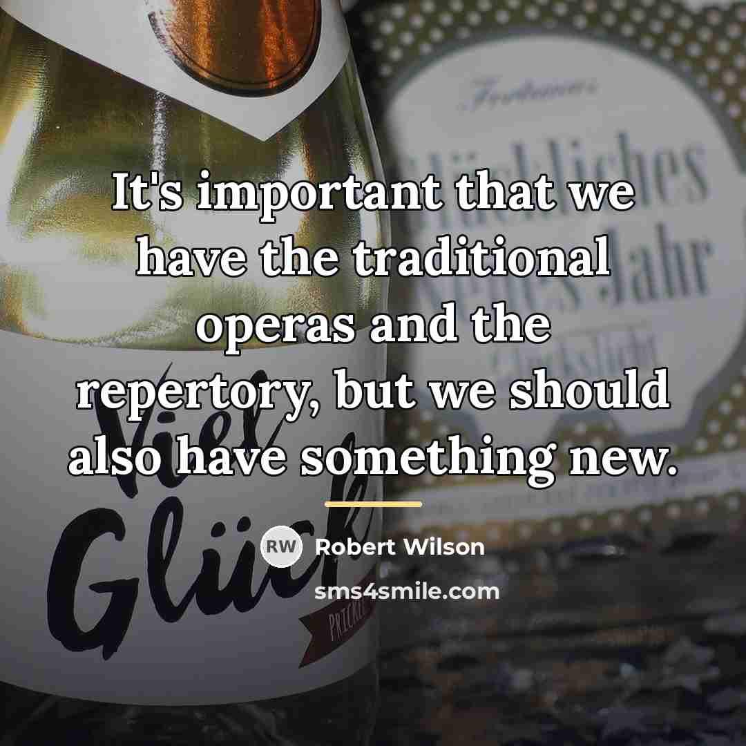“It's important that we have the traditional operas and the…” quote by Robert Wilson
