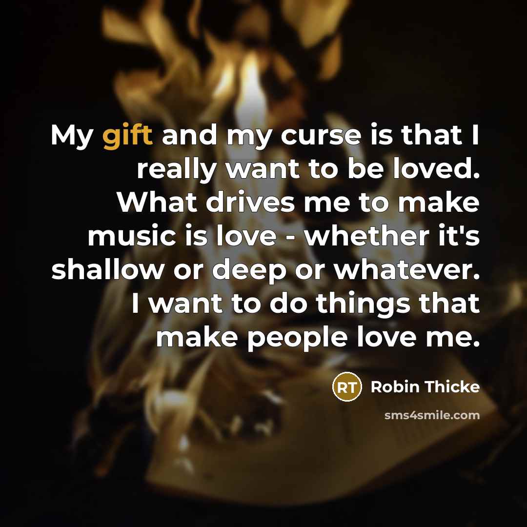 “My gift and my curse is that I really want…” quote by Robin Thicke