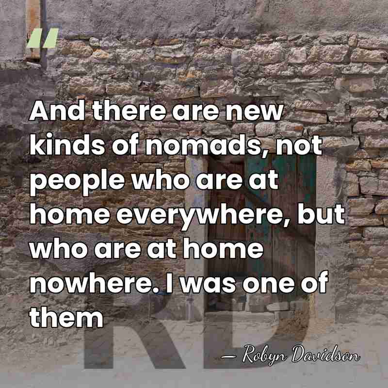 And there are new kinds of nomads, not people who are at&hellip; - Robyn Davidson