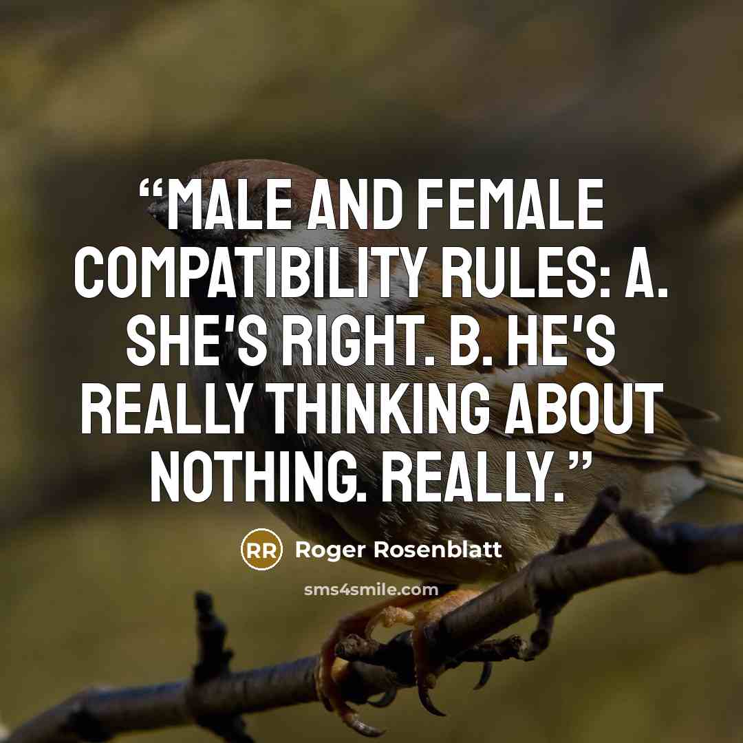 “Male and Female Compatibility Rules: a. She's right. b. He's really thinking about nothing. Really.” quote by Roger Rosenblatt
