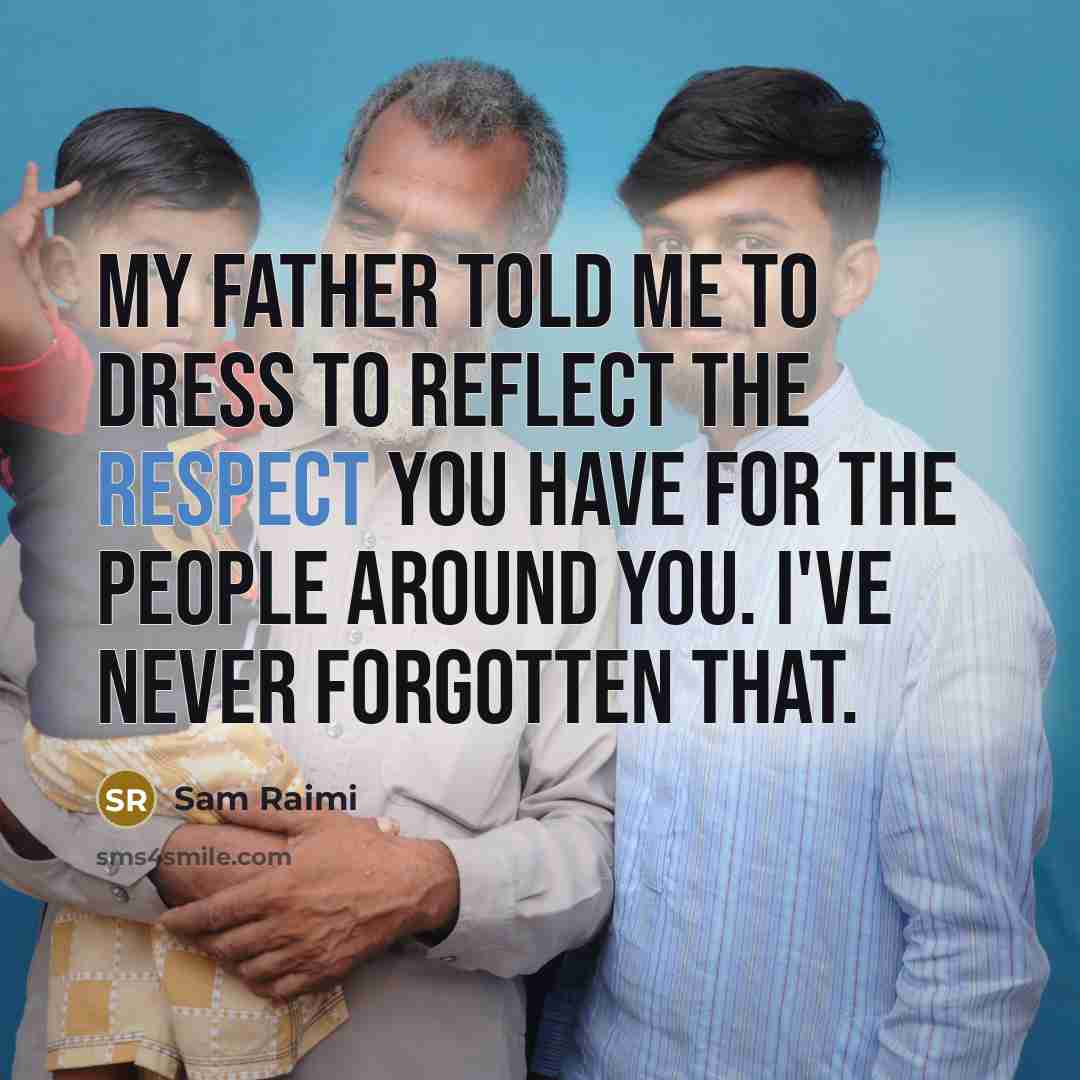 “My father told me to dress to reflect the respect…” quote by Sam Raimi
