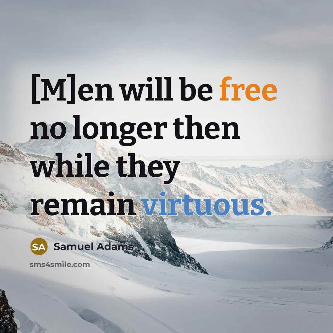 “[M]en will be free no longer then while they remain…” quote by Samuel Adams