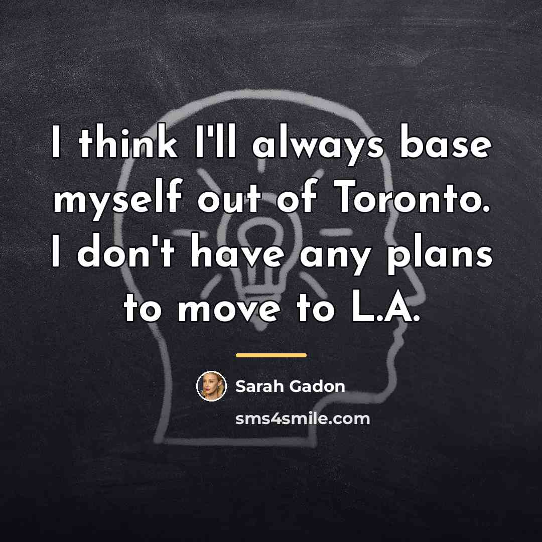 “I think I'll always base myself out of Toronto. I…” quote by Sarah Gadon