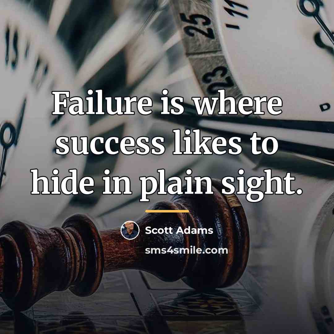 “Failure is where success likes to hide in plain sight.…” quote by Scott Adams