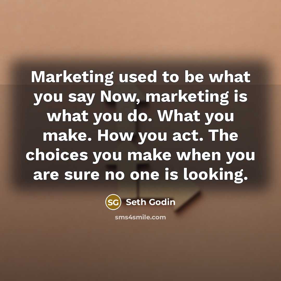 “Marketing used to be what you say Now, marketing is…” quote by Seth Godin